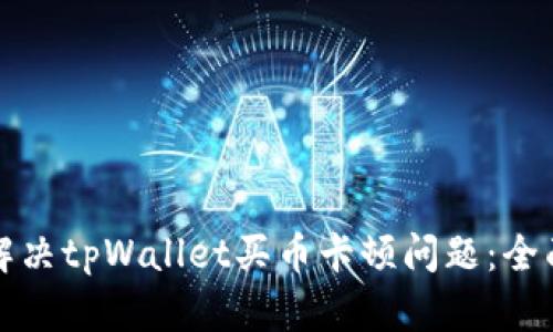 如何解决tpWallet买币卡顿问题：全面指南