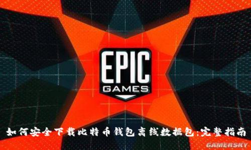 如何安全下载比特币钱包离线数据包：完整指南